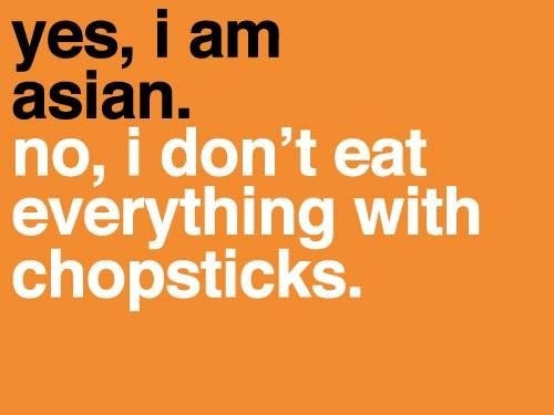 Text on an orange background stating 'yes, I am Asian. no, I don't eat everything with chopsticks.'